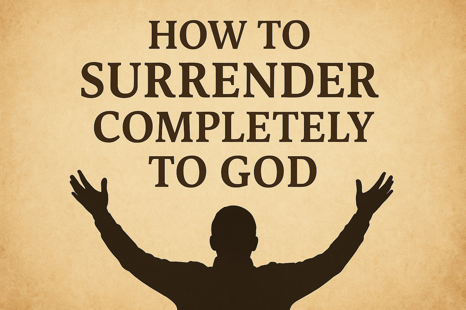 How to Surrender Completely to God